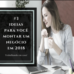 3 Ideias para você trabalhar em casa em 2018!