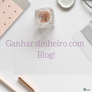 5 Formas de Ganhar dinheiro com Blogs!