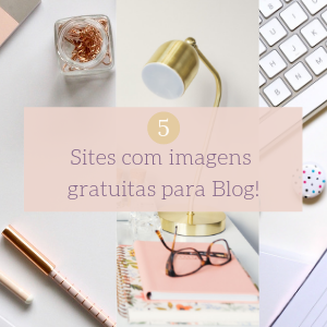 5 Sites de banco de imagens gratuito | Perfeitas para usar no Blog!